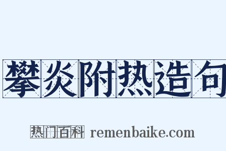 攀炎附热造句是什么意思的图片
